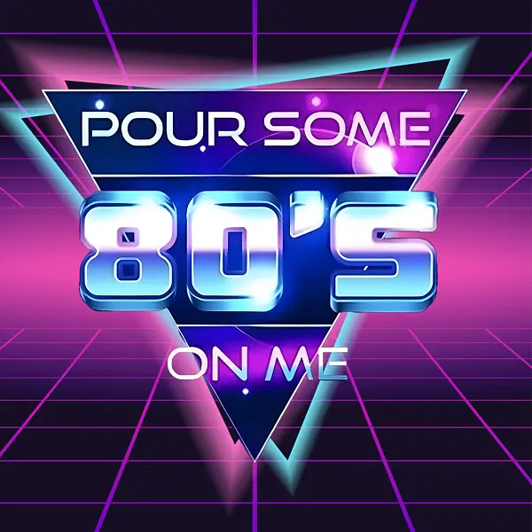 Pour Some 80’s On Me